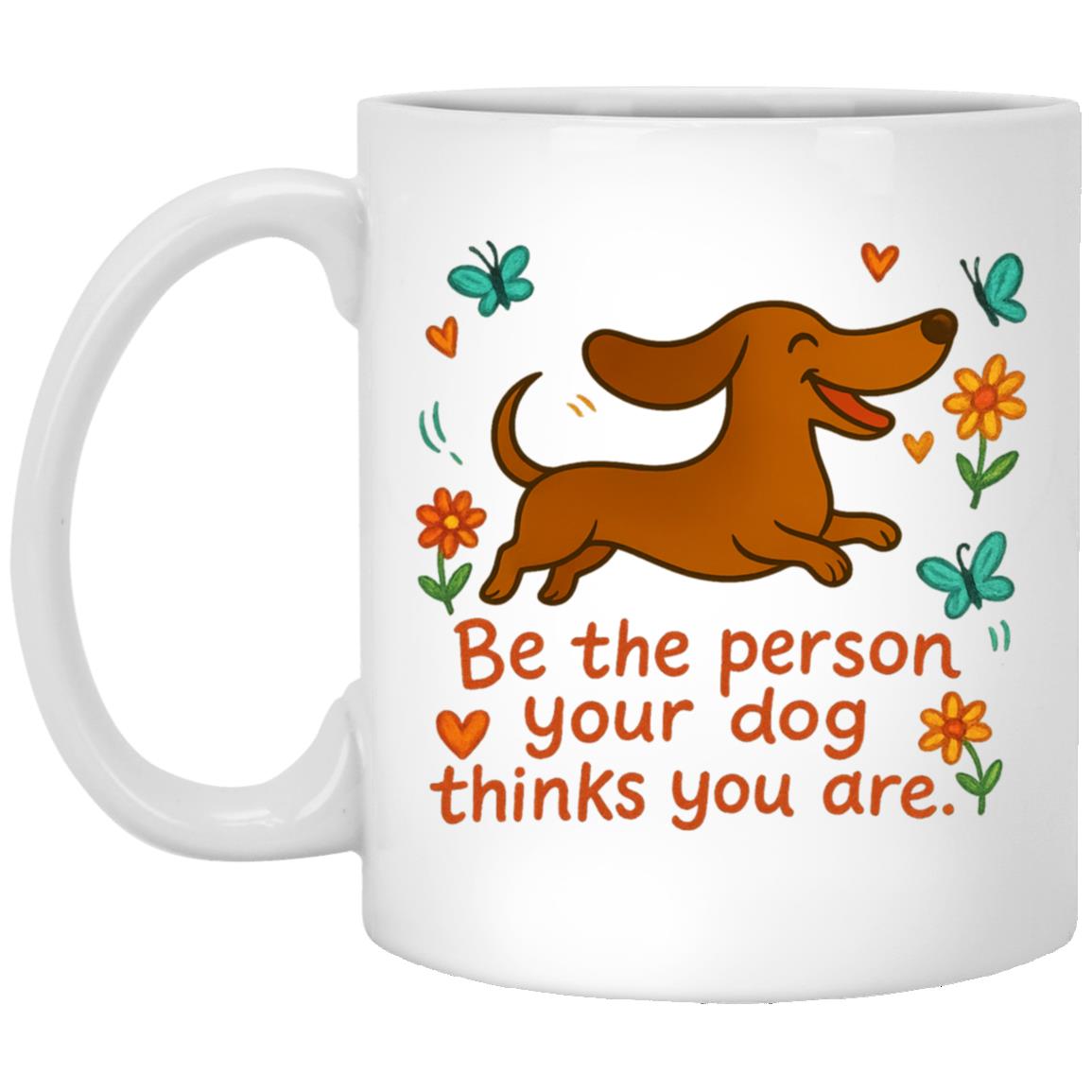 CustomCat Mugs 11oz White Mug Be Be The Person Your Dog Thinks You Are Mugs (Smooth Hair Dachshund)
