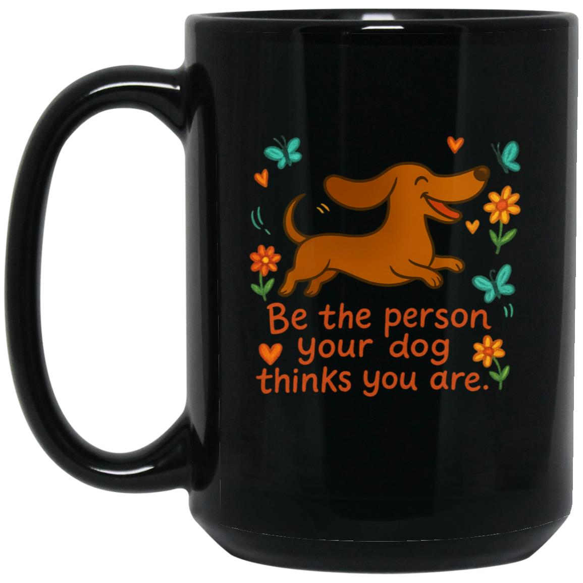 CustomCat Mugs 15oz Black Mug Be Be The Person Your Dog Thinks You Are Mugs (Smooth Hair Dachshund)