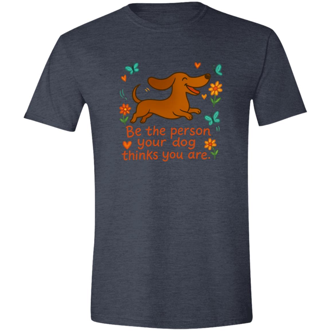 CustomCat T-Shirts Heather Navy / X-Small Be The Person Your Dog Thinks You Are T-Shirt (Smooth Hair Dachshund)