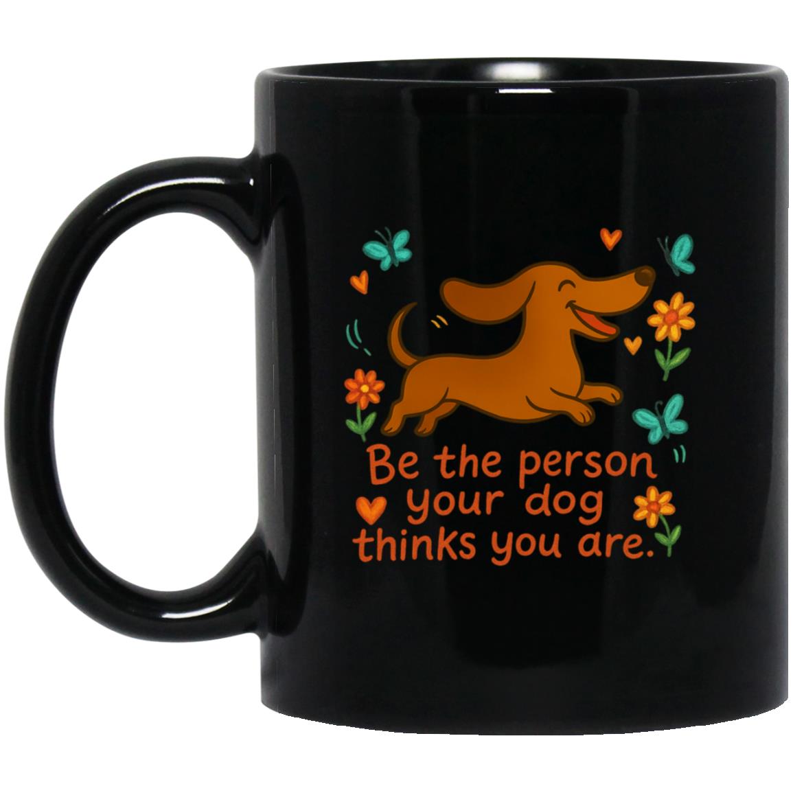 CustomCat Mugs 11oz Black Mug Be Be The Person Your Dog Thinks You Are Mugs (Smooth Hair Dachshund)