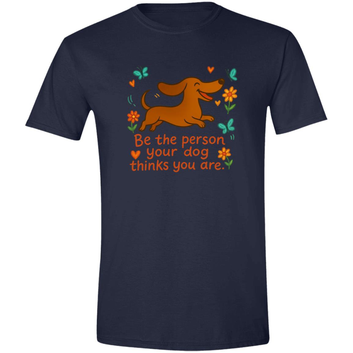 CustomCat T-Shirts Navy / X-Small Be The Person Your Dog Thinks You Are T-Shirt (Smooth Hair Dachshund)