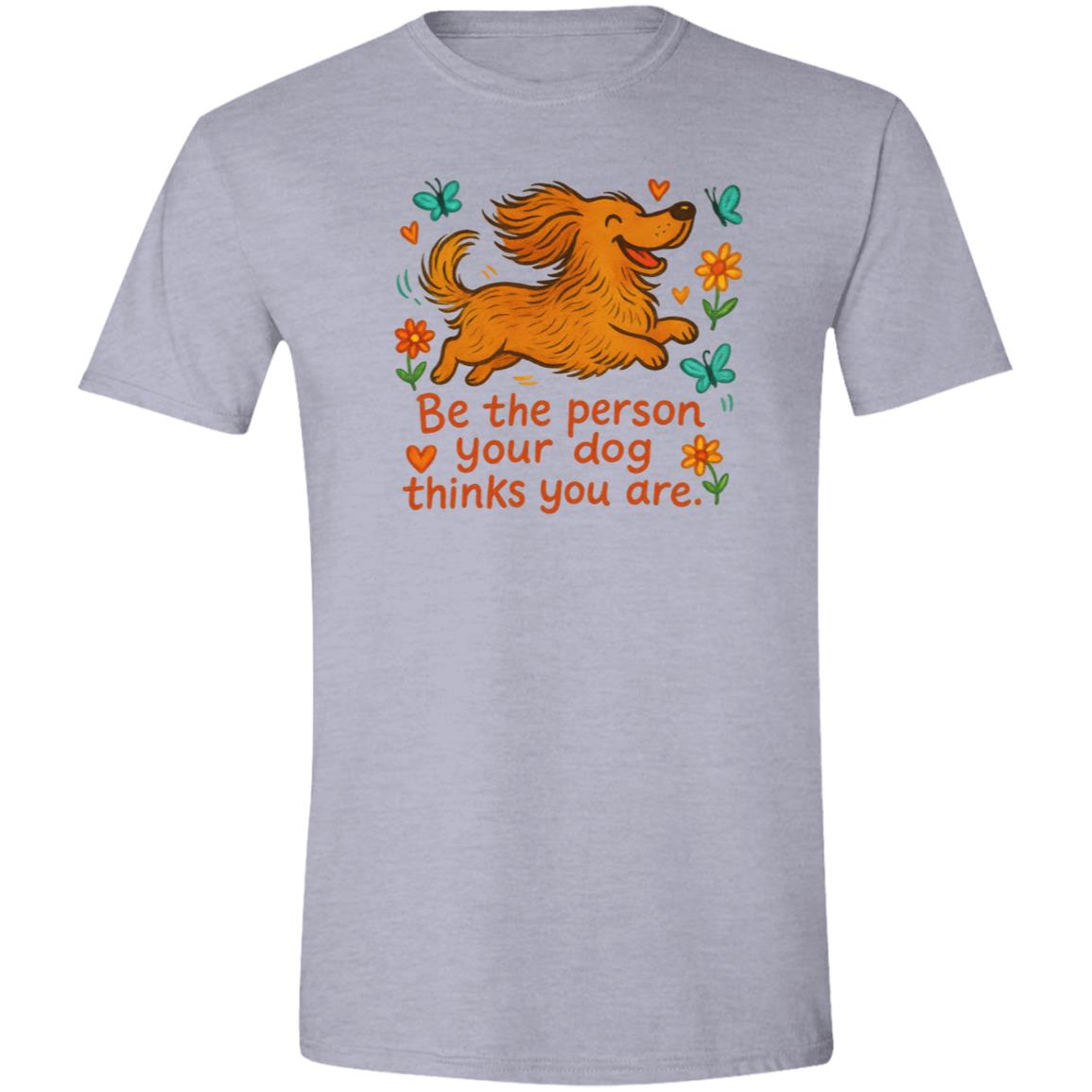 CustomCat T-Shirts Sport Grey / X-Small Be The Person Your Dog Thinks You Are T-Shirt