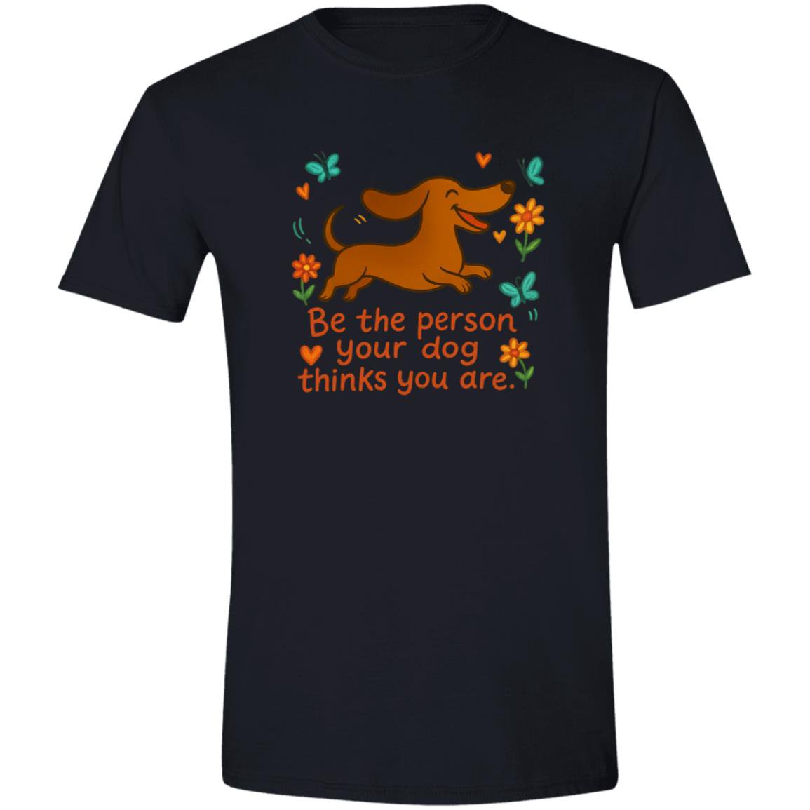 CustomCat T-Shirts Black / X-Small Be The Person Your Dog Thinks You Are T-Shirt (Smooth Hair Dachshund)
