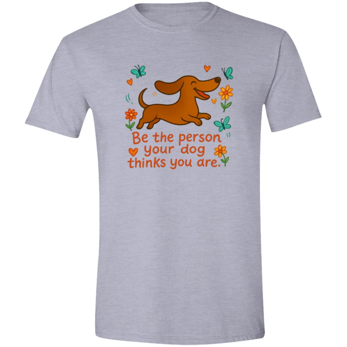 CustomCat T-Shirts Sport Grey / X-Small Be The Person Your Dog Thinks You Are T-Shirt (Smooth Hair Dachshund)