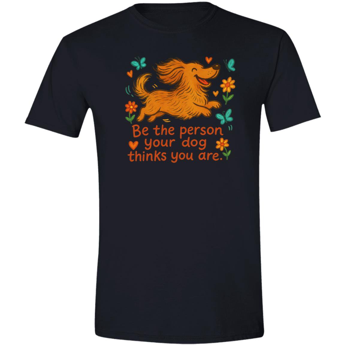 CustomCat T-Shirts Black / X-Small Be The Person Your Dog Thinks You Are T-Shirt