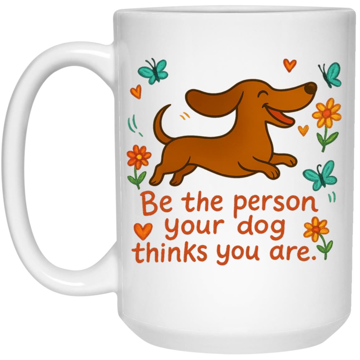 CustomCat Mugs 15oz White Mug Be Be The Person Your Dog Thinks You Are Mugs (Smooth Hair Dachshund)