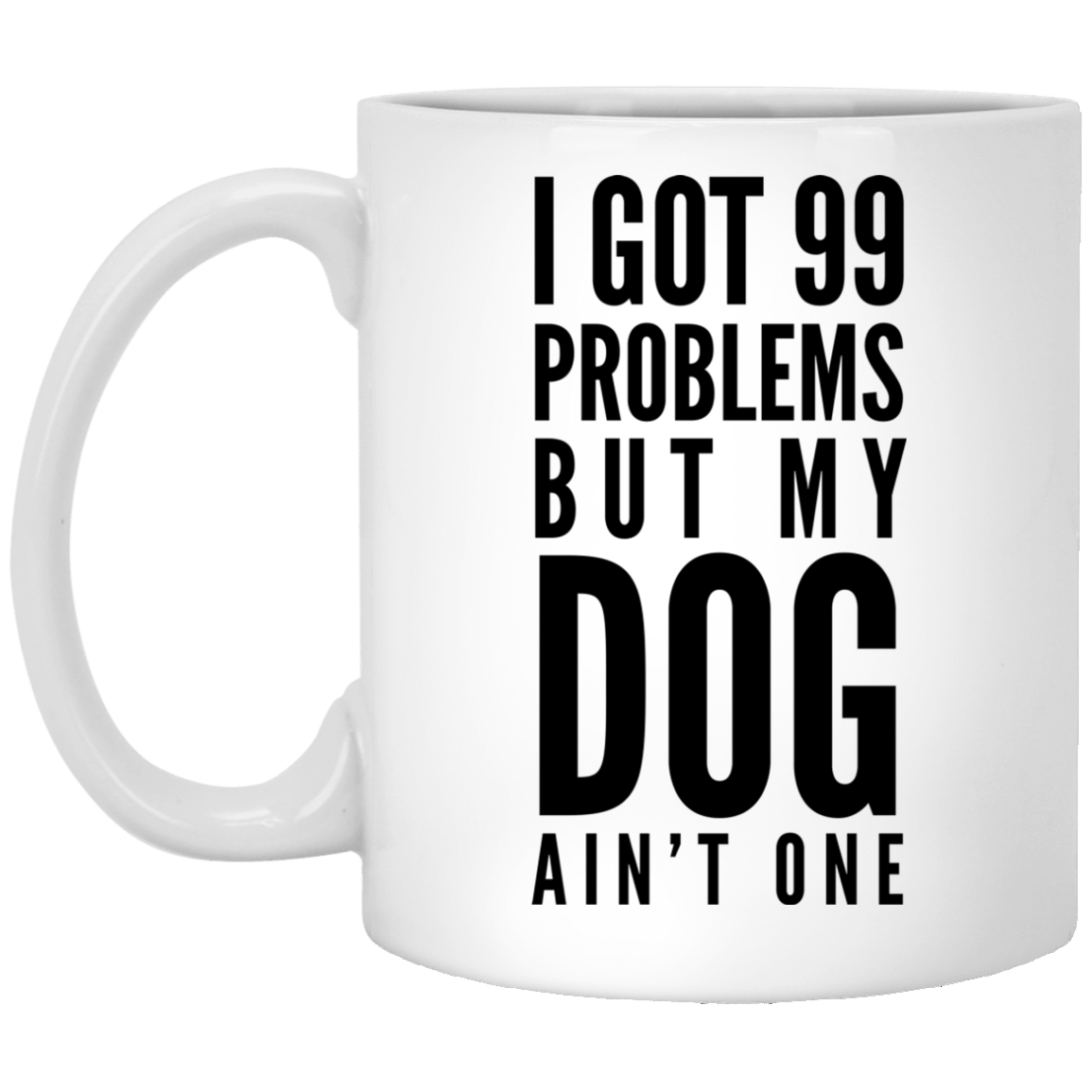 CustomCat Coffee Mug 11 oz. White Mug / White / One Size I Got 99 Problems but my Dog ain't One MUG